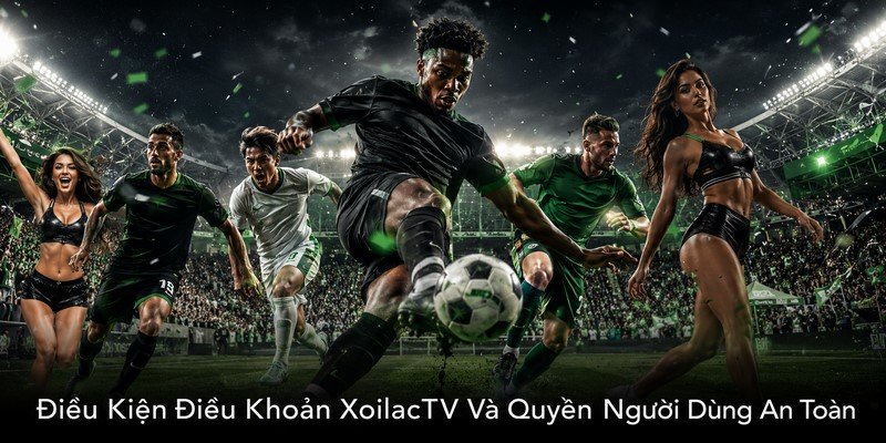 Điều kiện điều khoản XoilacTV