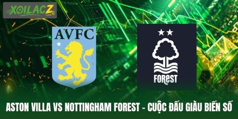 Aston Villa Vs Nottingham Forest - Cuộc Đấu Giàu Biến Số