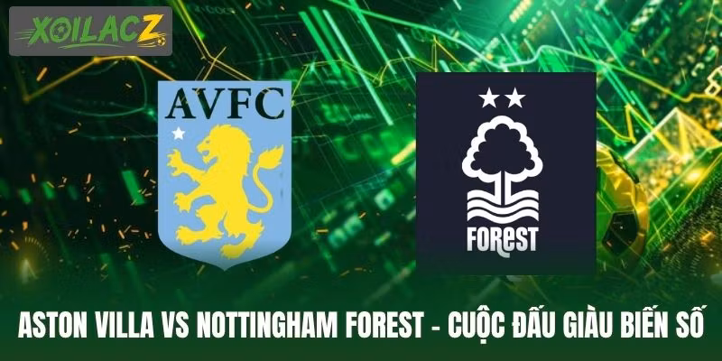 Aston Villa Vs Nottingham Forest – Cuộc Đấu Giàu Biến Số