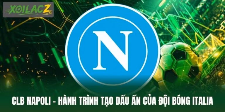 CLB Napoli – Hành Trình Tạo Dấu Ấn Của Đội Bóng Italia