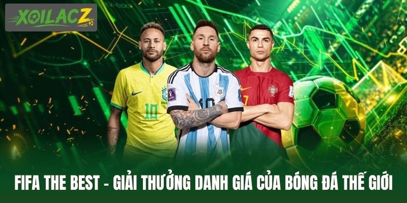 FIFA The Best - Giải Thưởng Danh Giá Của Bóng Đá Thế Giới
