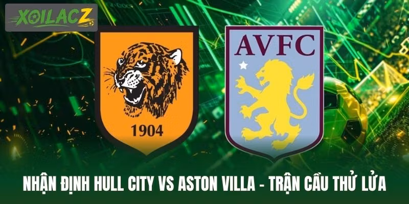 Nhận Định Hull City Vs Aston Villa – Trận Cầu Thử Lửa Tại EPL