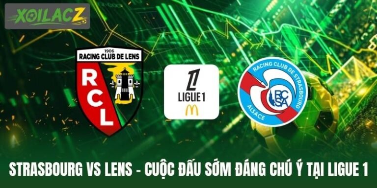 Strasbourg Vs Lens - Cuộc Đấu Sớm Đáng Chú Ý Tại Ligue 1