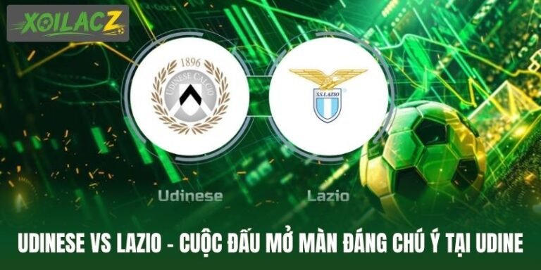 Udinese Vs Lazio - Cuộc Đấu Mở Màn Đáng Chú Ý Tại Udine
